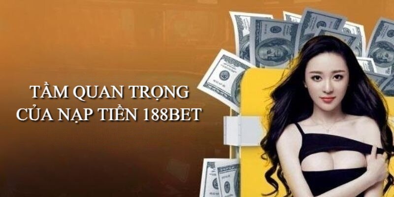 Nạp tiền là thao tác quan trọng tại nhà cái 188BET